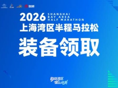 2026上海灣區(qū)半程馬拉松裝備領(lǐng)取指南(時間+地點+流程）